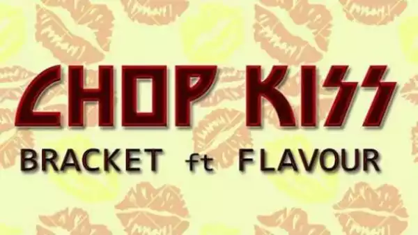 Bracket - Chop Kiss ft. Flavour